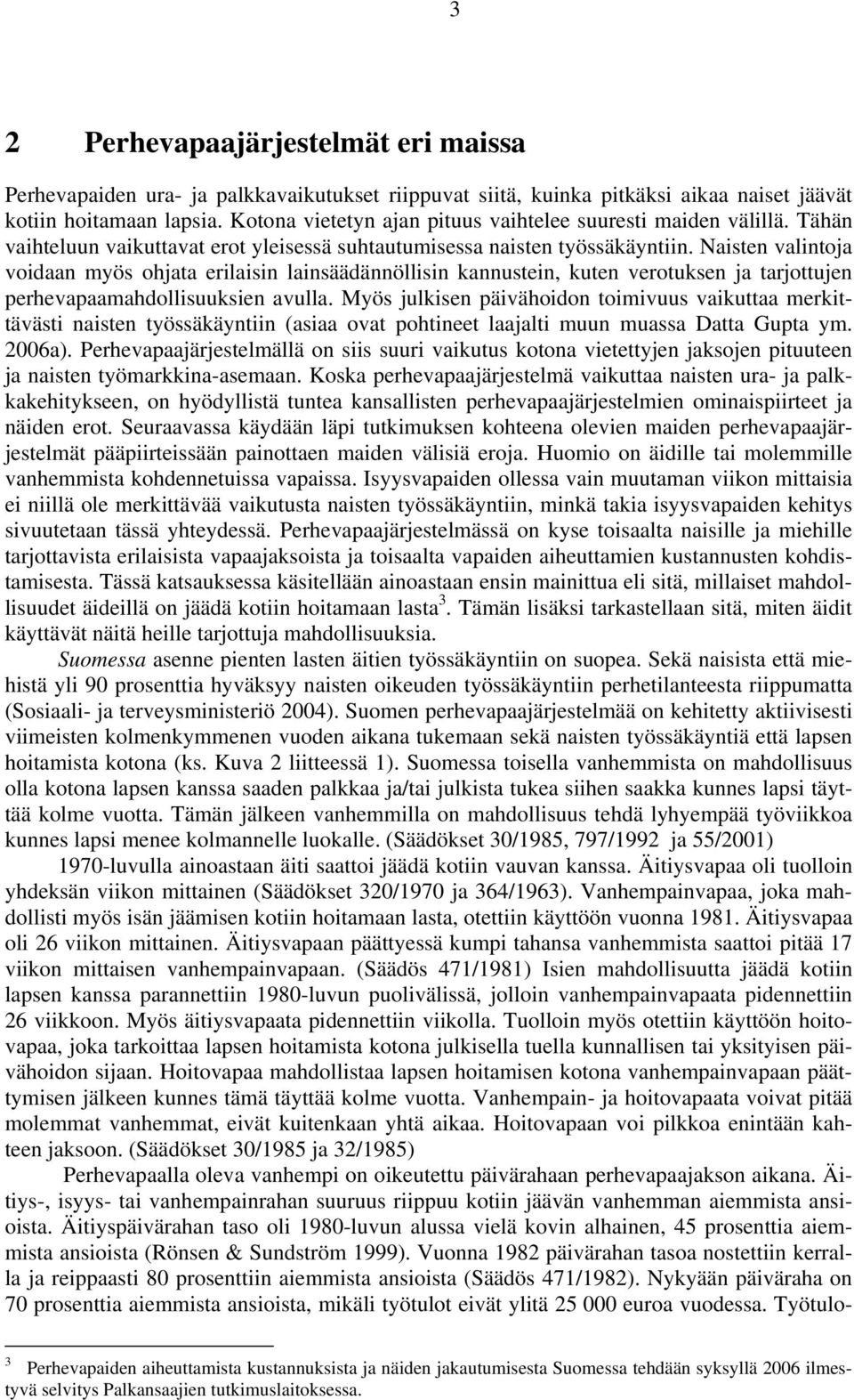 Naisten valintoja voidaan myös ohjata erilaisin lainsäädännöllisin kannustein, kuten verotuksen ja tarjottujen perhevapaamahdollisuuksien avulla.