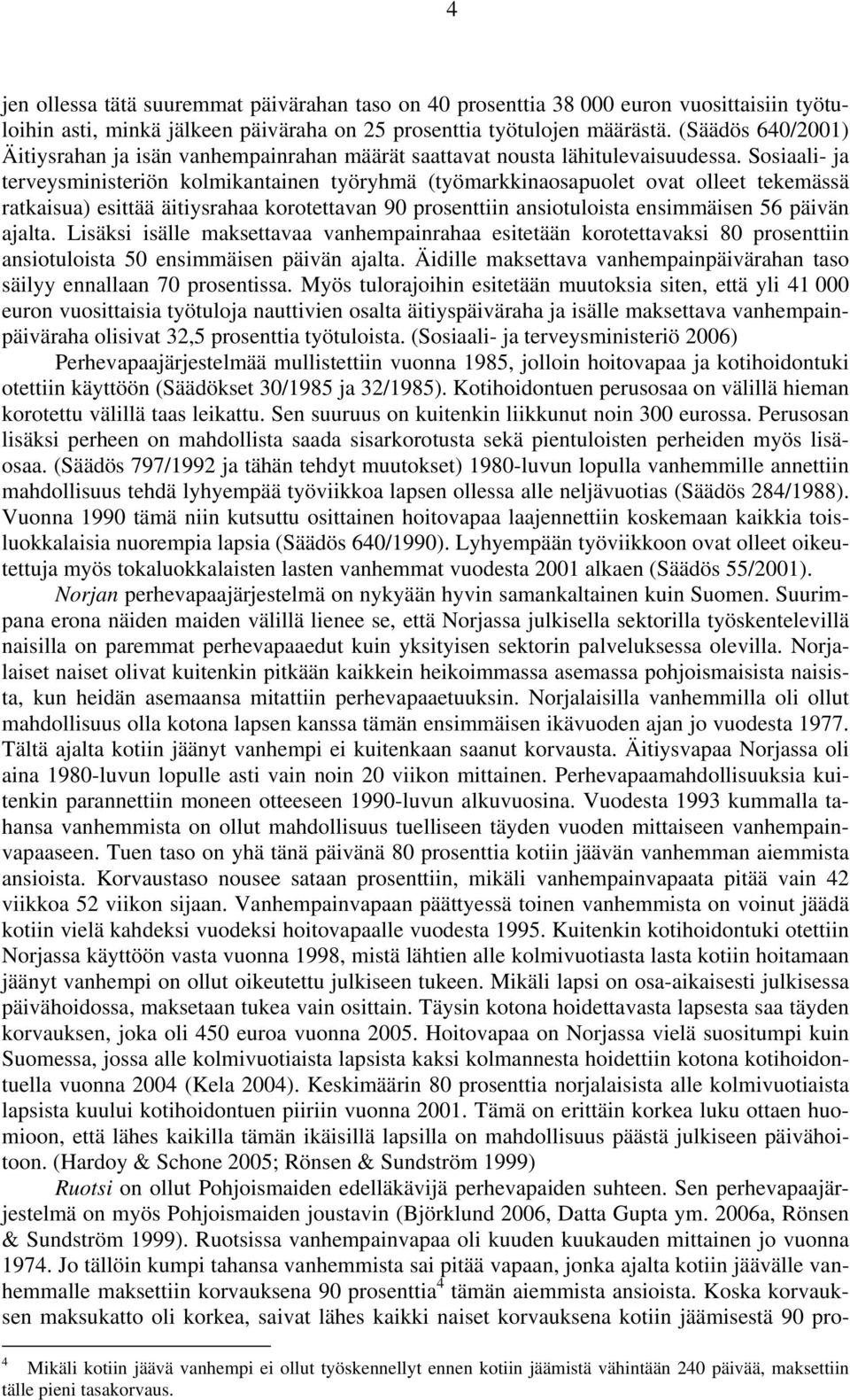 Sosiaali- ja terveysministeriön kolmikantainen työryhmä (työmarkkinaosapuolet ovat olleet tekemässä ratkaisua) esittää äitiysrahaa korotettavan 90 prosenttiin ansiotuloista ensimmäisen 56 päivän
