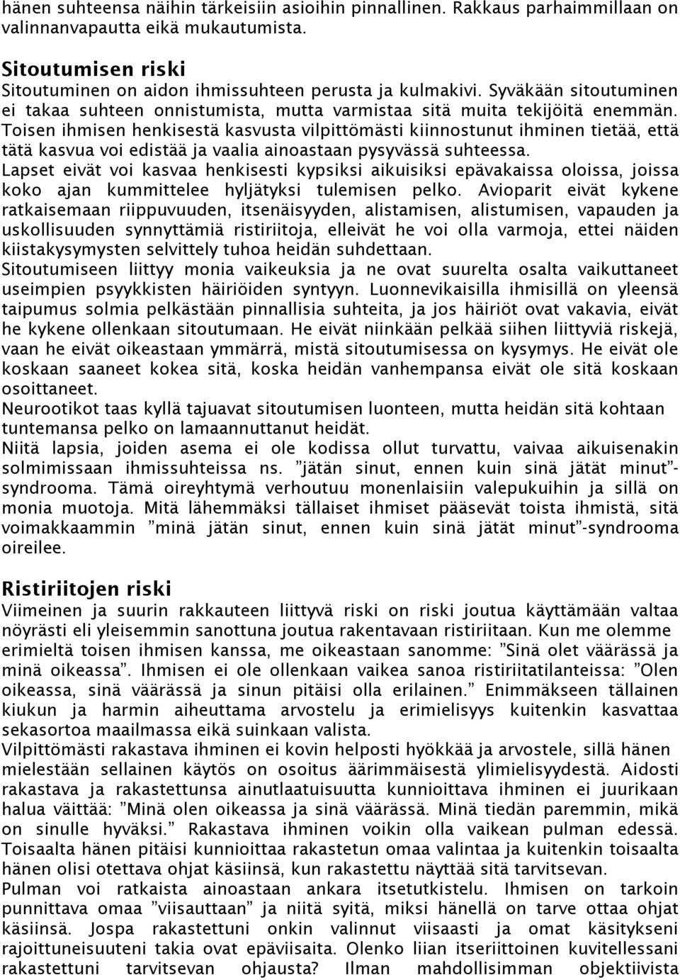 Toisen ihmisen henkisestä kasvusta vilpittömästi kiinnostunut ihminen tietää, että tätä kasvua voi edistää ja vaalia ainoastaan pysyvässä suhteessa.