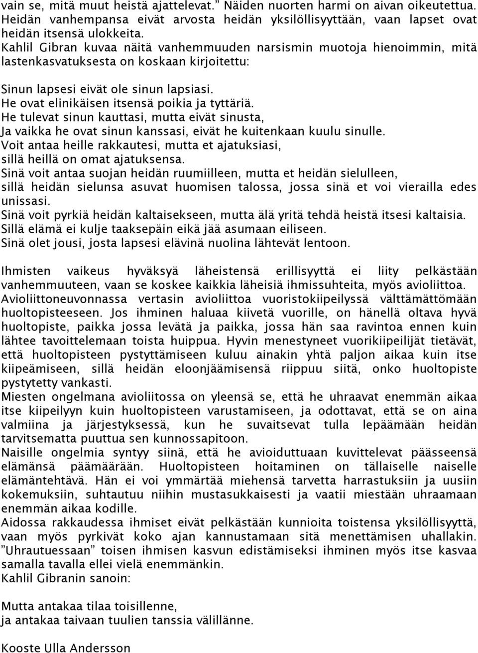 He ovat elinikäisen itsensä poikia ja tyttäriä. He tulevat sinun kauttasi, mutta eivät sinusta, Ja vaikka he ovat sinun kanssasi, eivät he kuitenkaan kuulu sinulle.