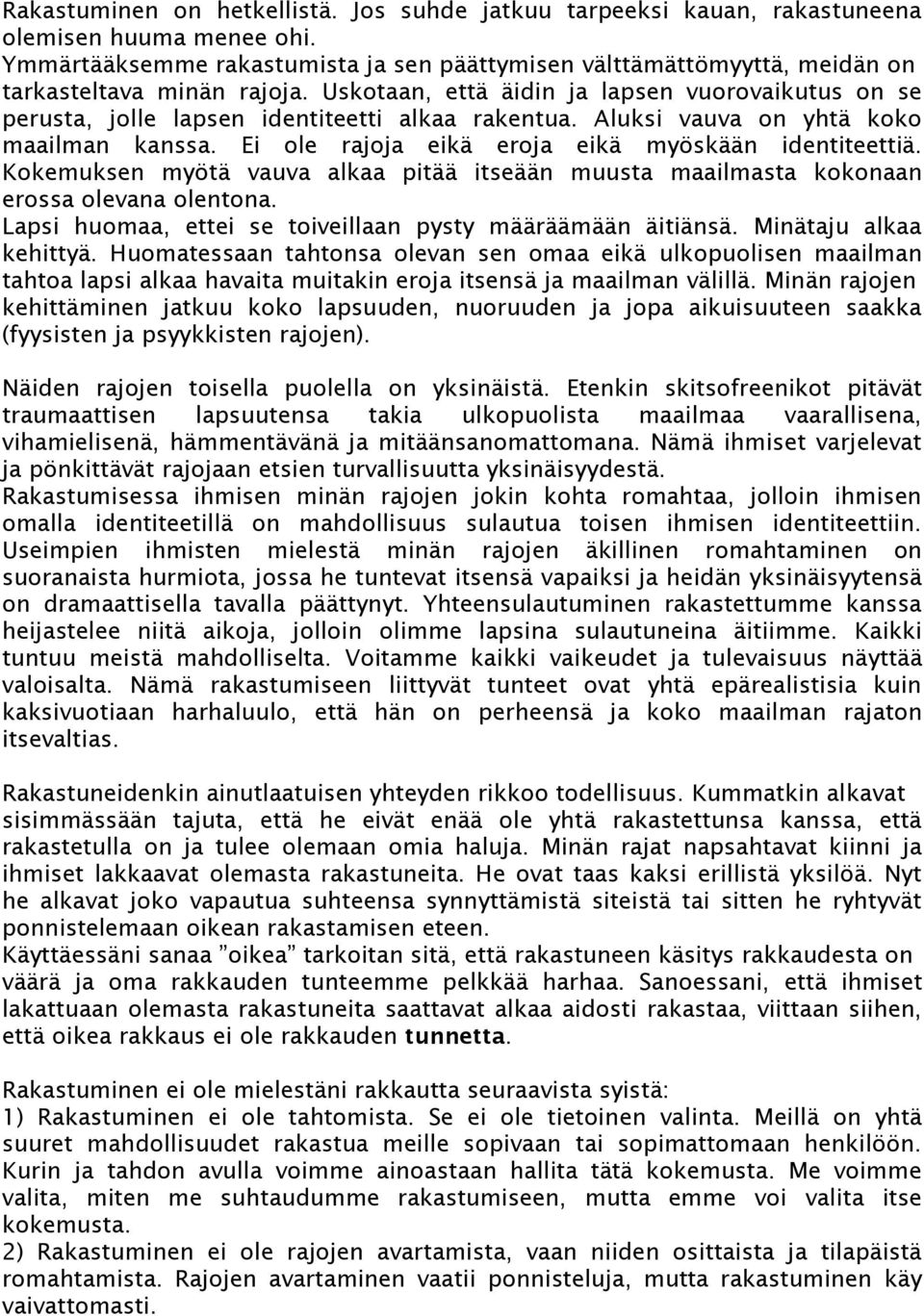 Uskotaan, että äidin ja lapsen vuorovaikutus on se perusta, jolle lapsen identiteetti alkaa rakentua. Aluksi vauva on yhtä koko maailman kanssa. Ei ole rajoja eikä eroja eikä myöskään identiteettiä.