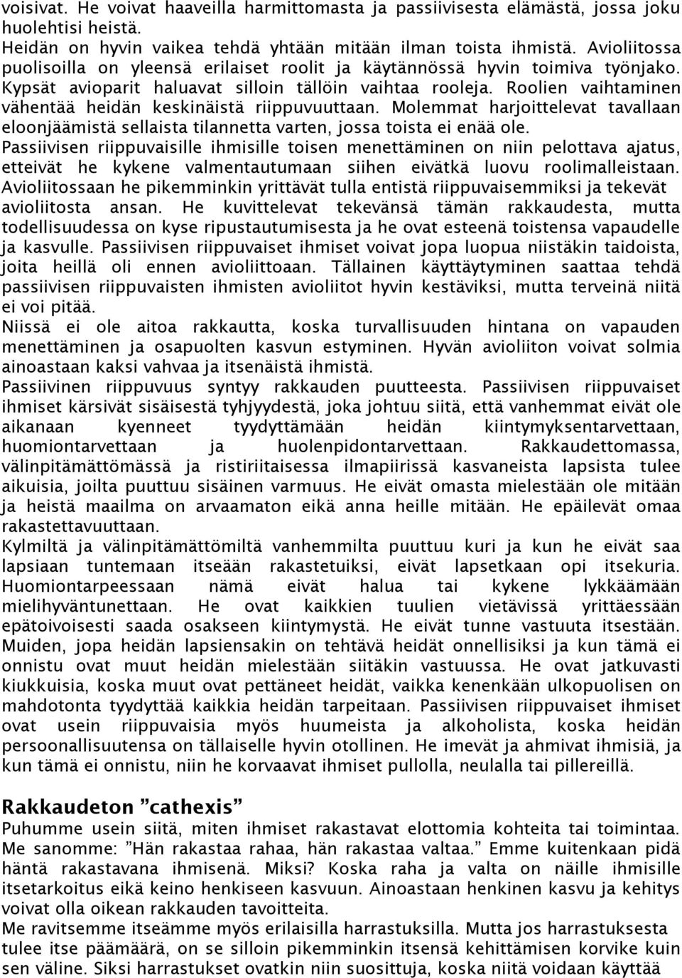 Roolien vaihtaminen vähentää heidän keskinäistä riippuvuuttaan. Molemmat harjoittelevat tavallaan eloonjäämistä sellaista tilannetta varten, jossa toista ei enää ole.