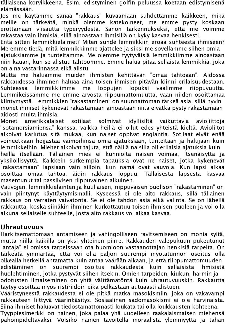 Sanon tarkennukseksi, että me voimme rakastaa vain ihmisiä, sillä ainoastaan ihmisillä on kyky kasvaa henkisesti. Entä sitten lemmikkieläimet? Miten suhde lemmikkiin eroaa suhteesta ihmiseen?