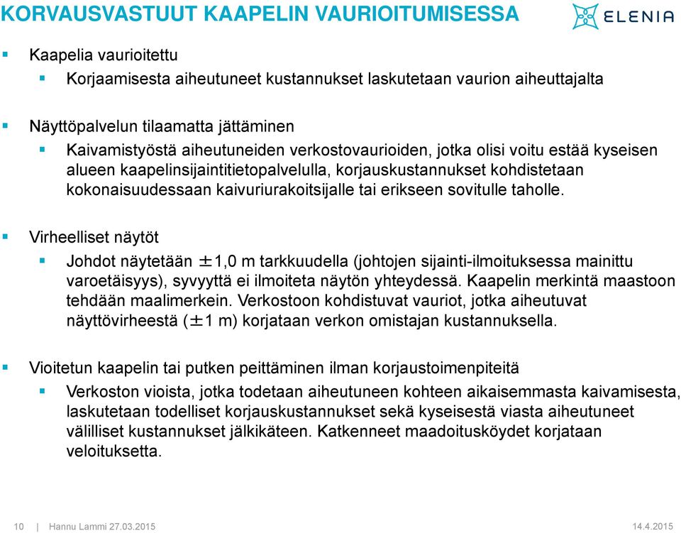 sovitulle taholle. Virheelliset näytöt Johdot näytetään ±1,0 m tarkkuudella (johtojen sijainti-ilmoituksessa mainittu varoetäisyys), syvyyttä ei ilmoiteta näytön yhteydessä.