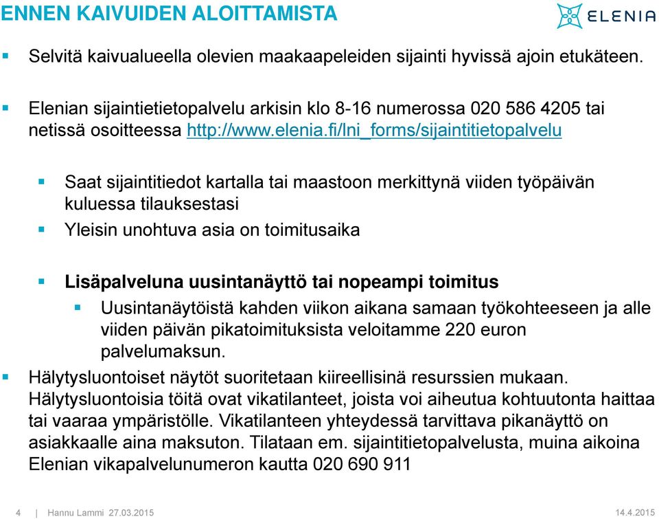 fi/lni_forms/sijaintitietopalvelu Saat sijaintitiedot kartalla tai maastoon merkittynä viiden työpäivän kuluessa tilauksestasi Yleisin unohtuva asia on toimitusaika Lisäpalveluna uusintanäyttö tai