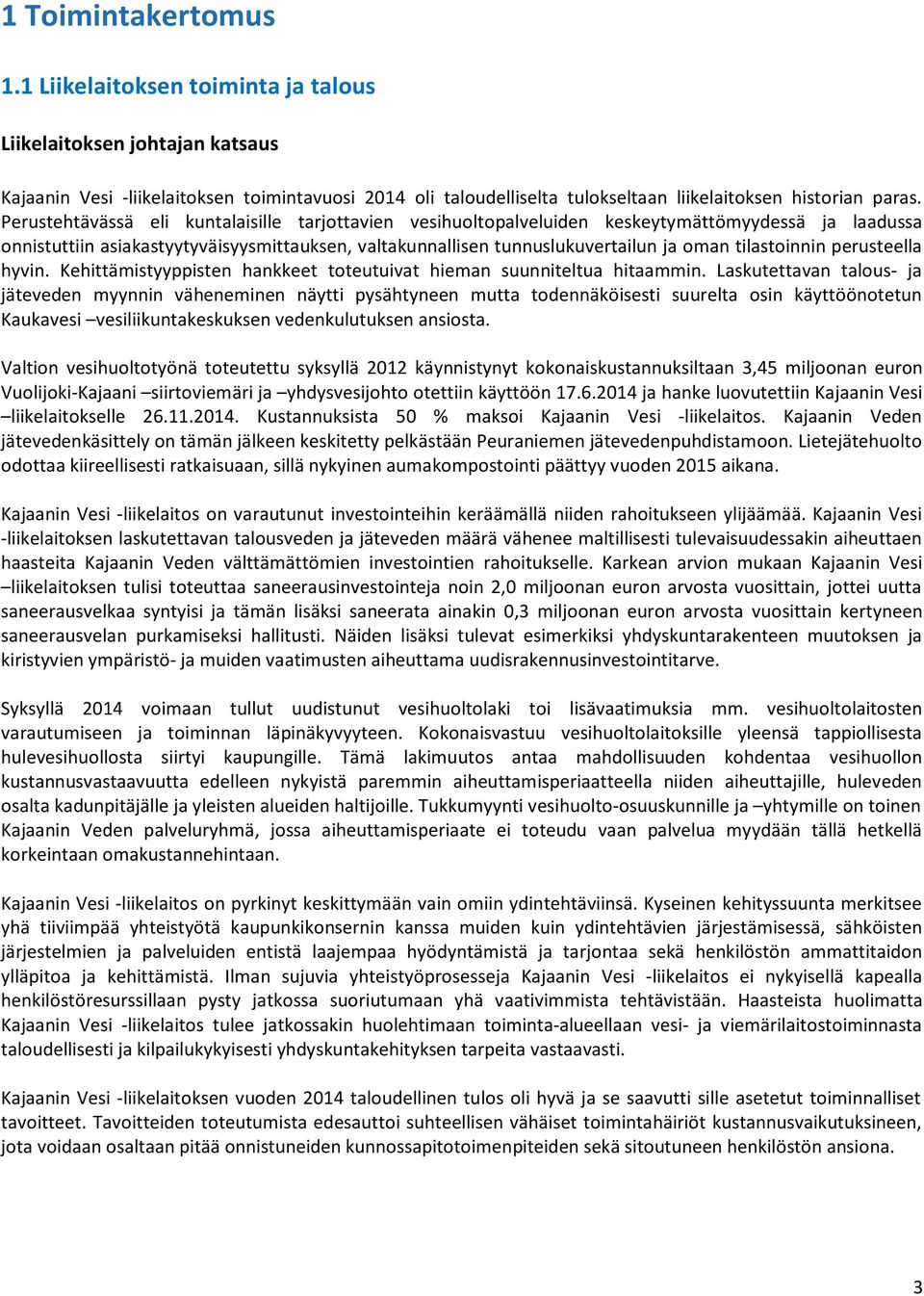 Perustehtävässä eli kuntalaisille tarjottavien vesihuoltopalveluiden keskeytymättömyydessä ja laadussa onnistuttiin asiakastyytyväisyysmittauksen, valtakunnallisen tunnuslukuvertailun ja oman