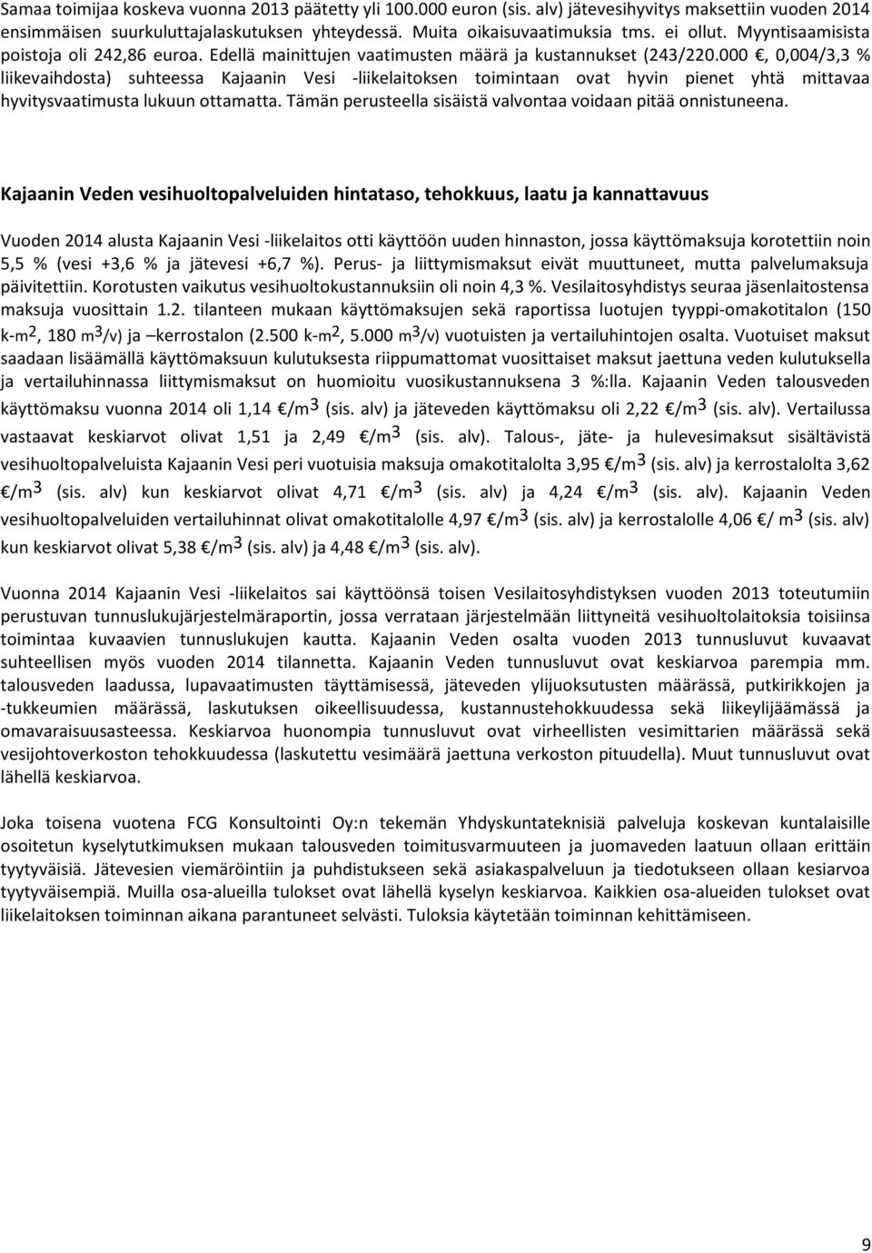 000, 0,004/3,3 % liikevaihdosta) suhteessa Kajaanin Vesi -liikelaitoksen toimintaan ovat hyvin pienet yhtä mittavaa hyvitysvaatimusta lukuun ottamatta.