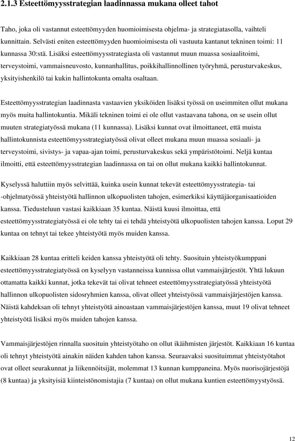 Lisäksi esteettömyysstrategiasta oli vastannut muun muassa sosiaalitoimi, terveystoimi, vammaisneuvosto, kunnanhallitus, poikkihallinnollinen työryhmä, perusturvakeskus, yksityishenkilö tai kukin