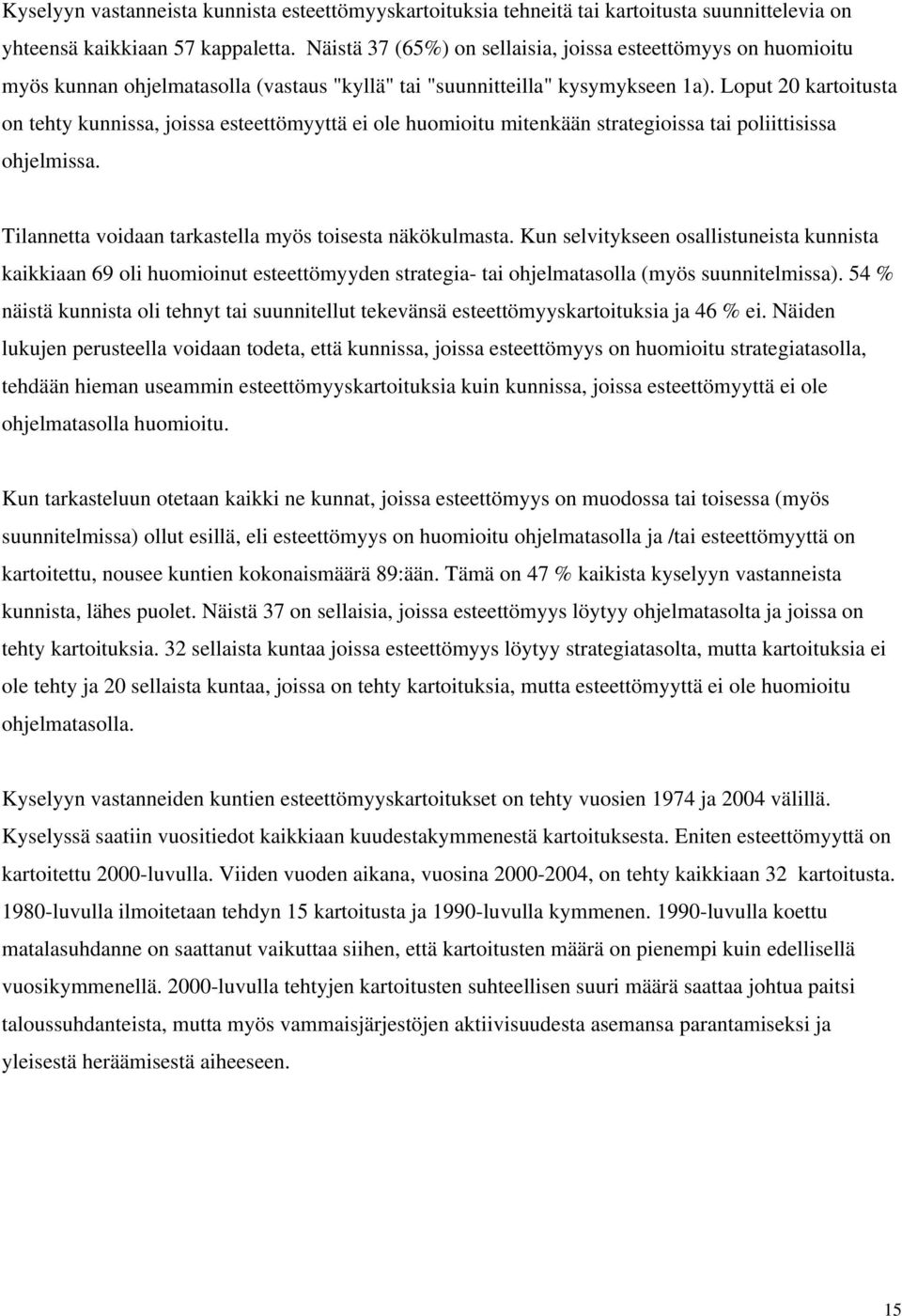 Loput 20 kartoitusta on tehty kunnissa, joissa esteettömyyttä ei ole huomioitu mitenkään strategioissa tai poliittisissa ohjelmissa. Tilannetta voidaan tarkastella myös toisesta näkökulmasta.