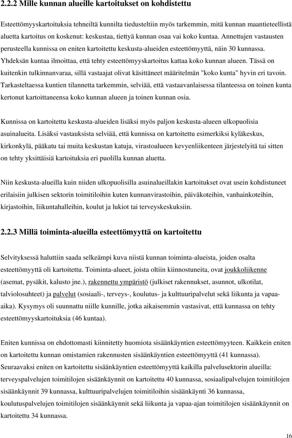 Yhdeksän kuntaa ilmoittaa, että tehty esteettömyyskartoitus kattaa koko kunnan alueen. Tässä on kuitenkin tulkinnanvaraa, sillä vastaajat olivat käsittäneet määritelmän "koko kunta" hyvin eri tavoin.