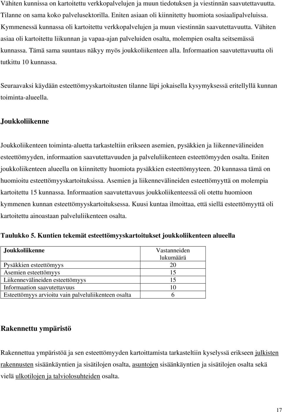 Vähiten asiaa oli kartoitettu liikunnan ja vapaa-ajan palveluiden osalta, molempien osalta seitsemässä kunnassa. Tämä sama suuntaus näkyy myös joukkoliikenteen alla.