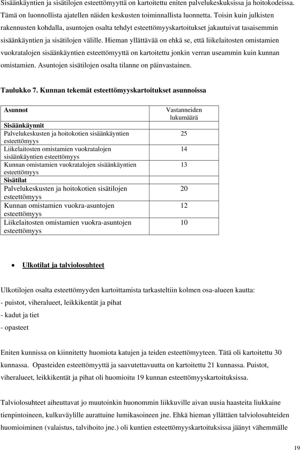 Hieman yllättävää on ehkä se, että liikelaitosten omistamien vuokratalojen sisäänkäyntien esteettömyyttä on kartoitettu jonkin verran useammin kuin kunnan omistamien.