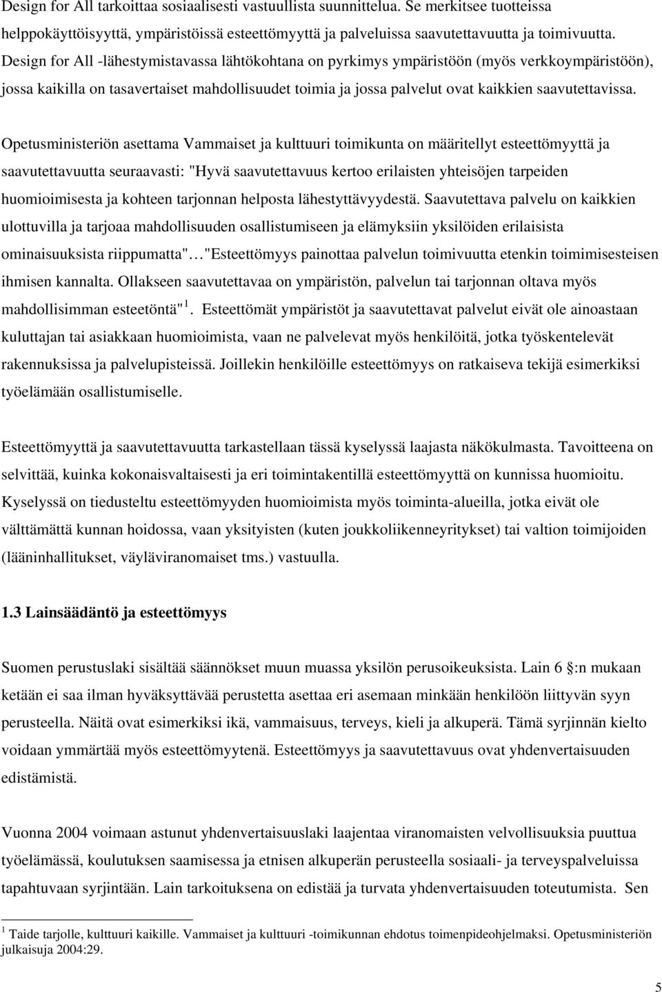 Opetusministeriön asettama Vammaiset ja kulttuuri toimikunta on määritellyt esteettömyyttä ja saavutettavuutta seuraavasti: "Hyvä saavutettavuus kertoo erilaisten yhteisöjen tarpeiden huomioimisesta