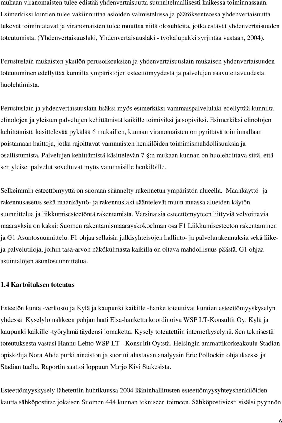 yhdenvertaisuuden toteutumista. (Yhdenvertaisuuslaki, Yhdenvertaisuuslaki - työkalupakki syrjintää vastaan, 2004).