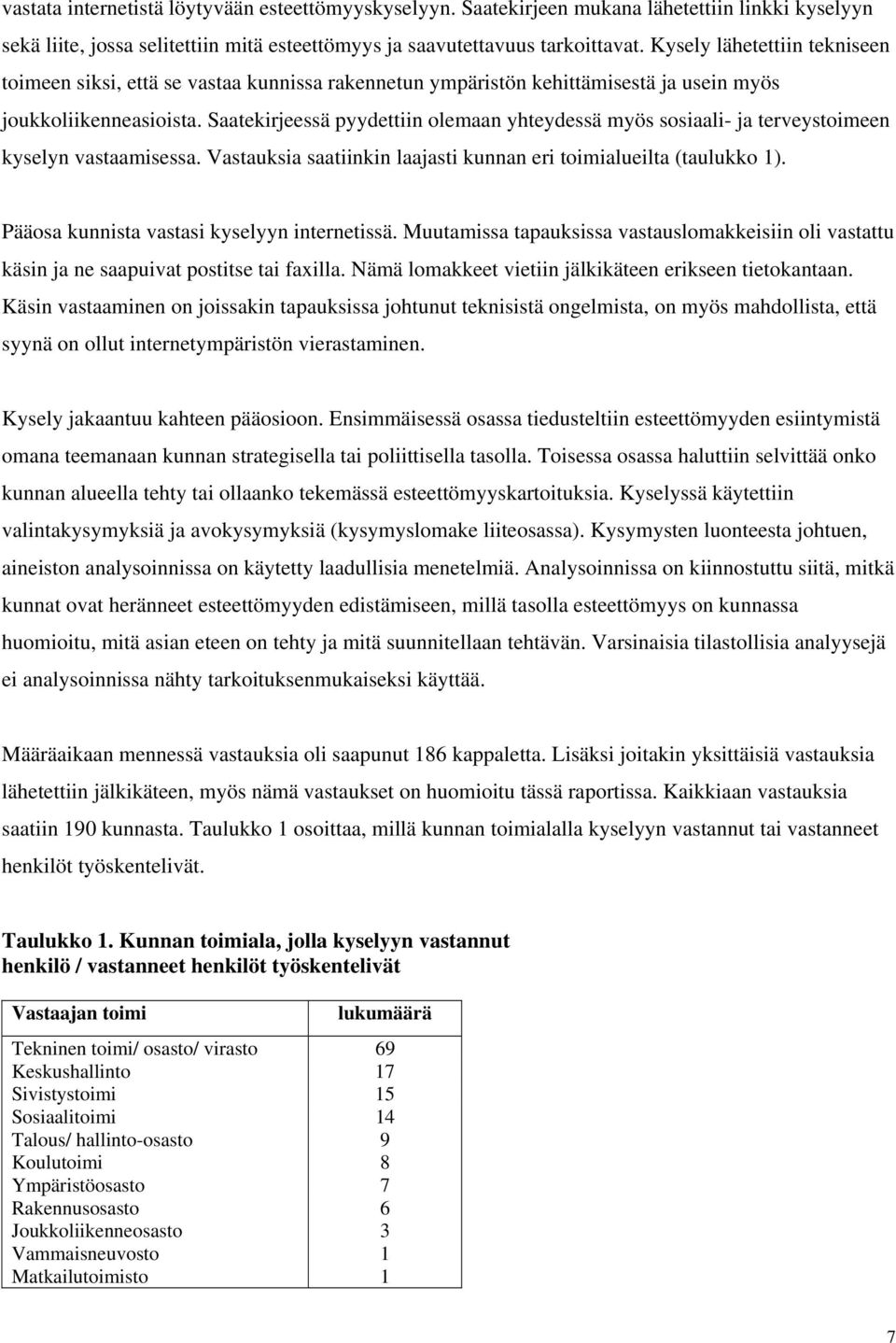 Saatekirjeessä pyydettiin olemaan yhteydessä myös sosiaali- ja terveystoimeen kyselyn vastaamisessa. Vastauksia saatiinkin laajasti kunnan eri toimialueilta (taulukko 1).