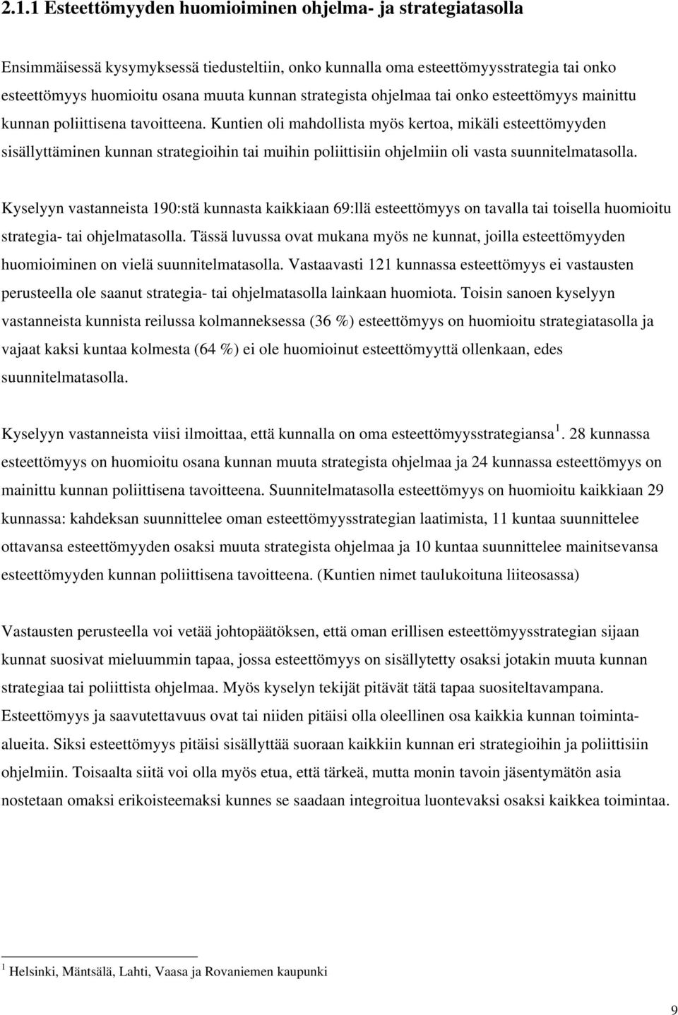 Kuntien oli mahdollista myös kertoa, mikäli esteettömyyden sisällyttäminen kunnan strategioihin tai muihin poliittisiin ohjelmiin oli vasta suunnitelmatasolla.