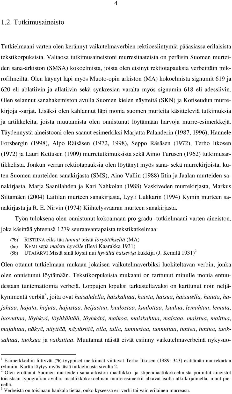 Olen käynyt läpi myös Muoto-opin arkiston (MA) kokoelmista signumit 619 ja 620 eli ablatiivin ja allatiivin sekä synkresian varalta myös signumin 618 eli adessiivin.