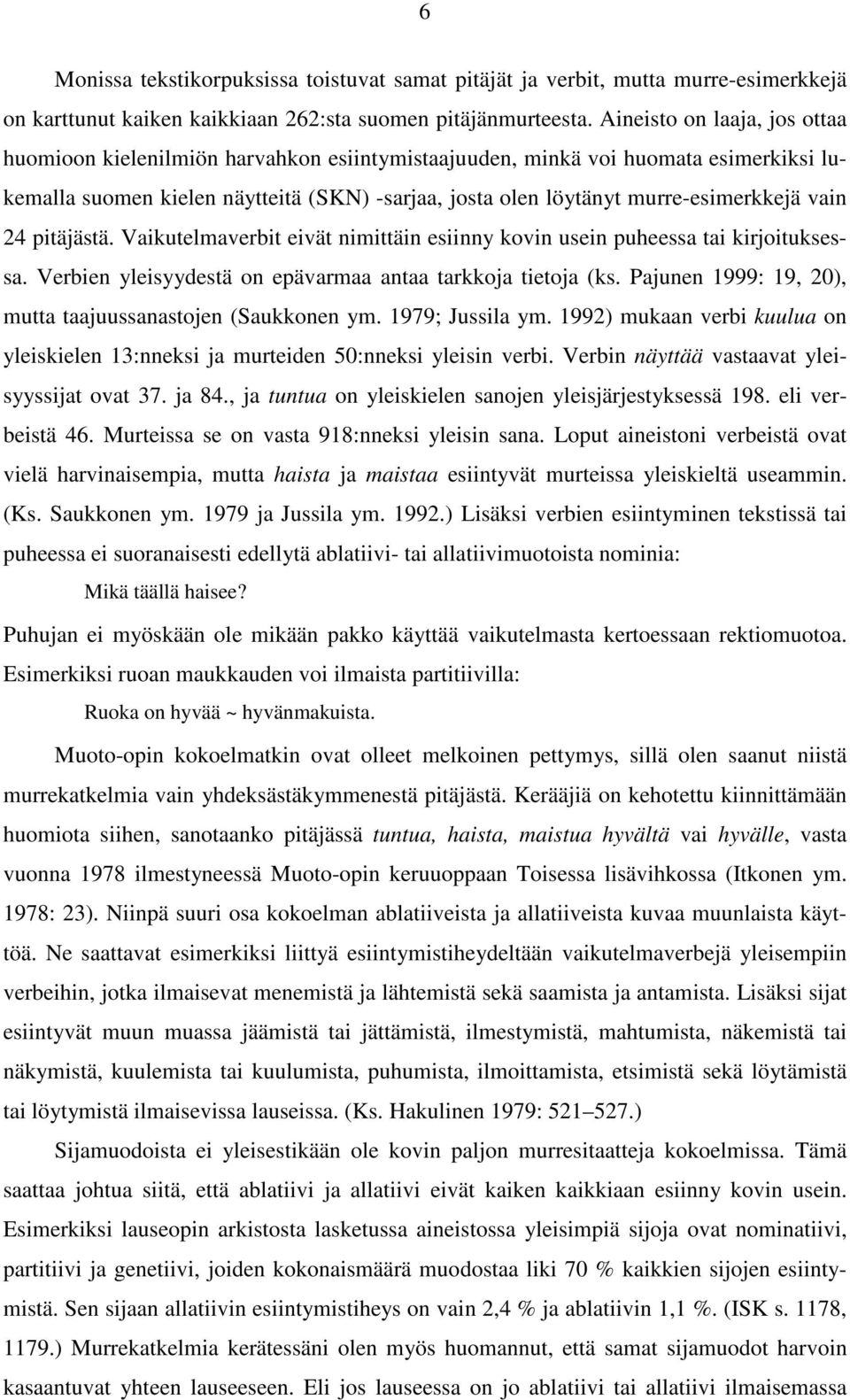 vain 24 pitäjästä. Vaikutelmaverbit eivät nimittäin esiinny kovin usein puheessa tai kirjoituksessa. Verbien yleisyydestä on epävarmaa antaa tarkkoja tietoja (ks.