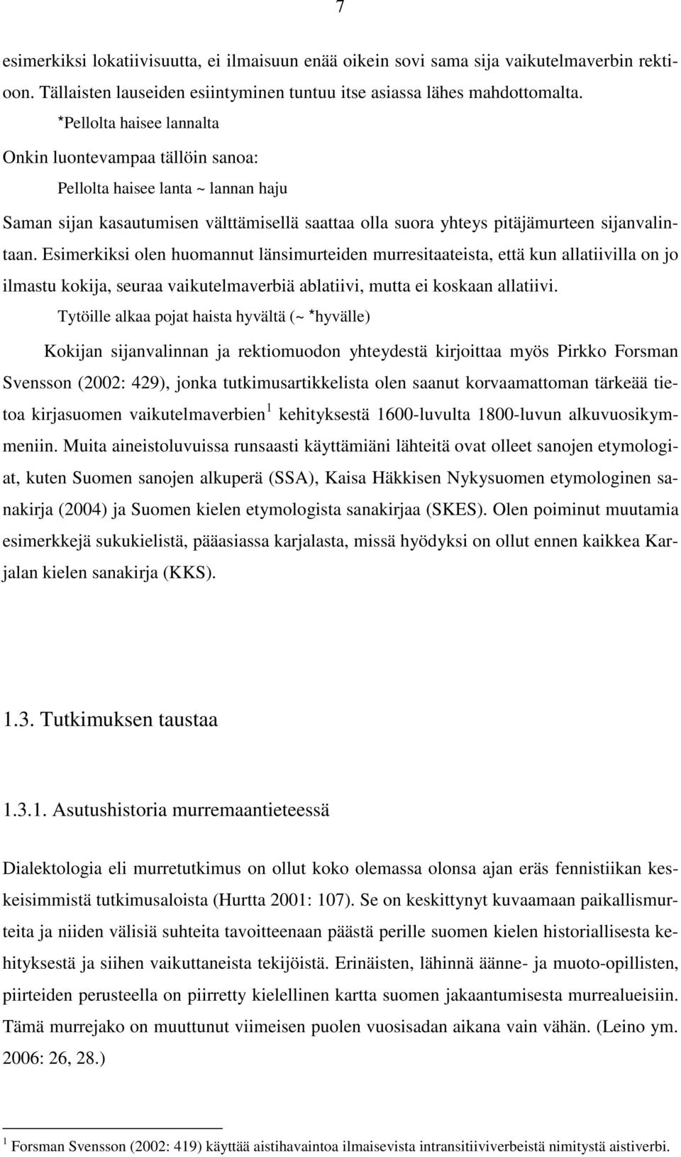 Esimerkiksi olen huomannut länsimurteiden murresitaateista, että kun allatiivilla on jo ilmastu kokija, seuraa vaikutelmaverbiä ablatiivi, mutta ei koskaan allatiivi.