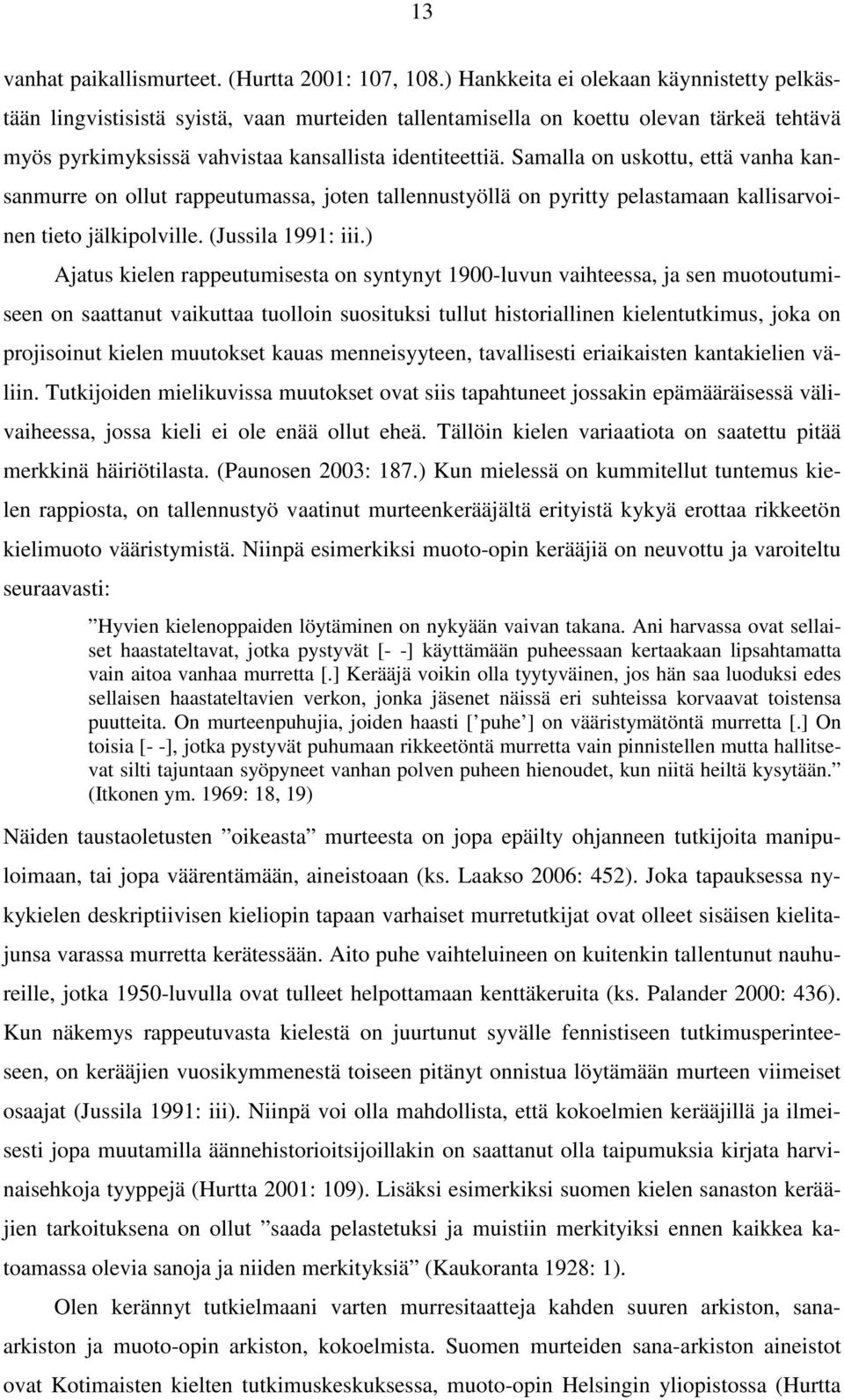 Samalla on uskottu, että vanha kansanmurre on ollut rappeutumassa, joten tallennustyöllä on pyritty pelastamaan kallisarvoinen tieto jälkipolville. (Jussila 1991: iii.