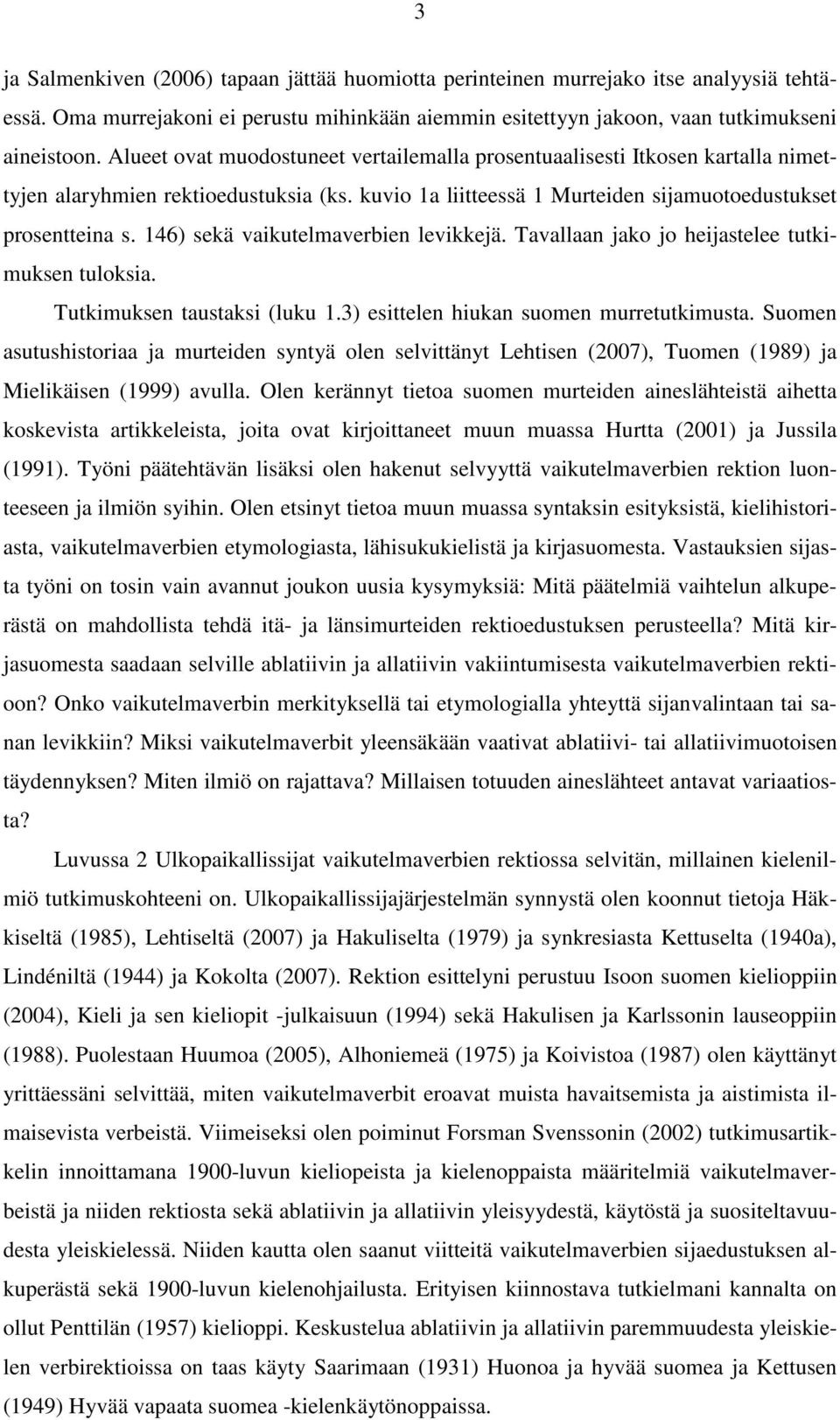 146) sekä vaikutelmaverbien levikkejä. Tavallaan jako jo heijastelee tutkimuksen tuloksia. Tutkimuksen taustaksi (luku 1.3) esittelen hiukan suomen murretutkimusta.