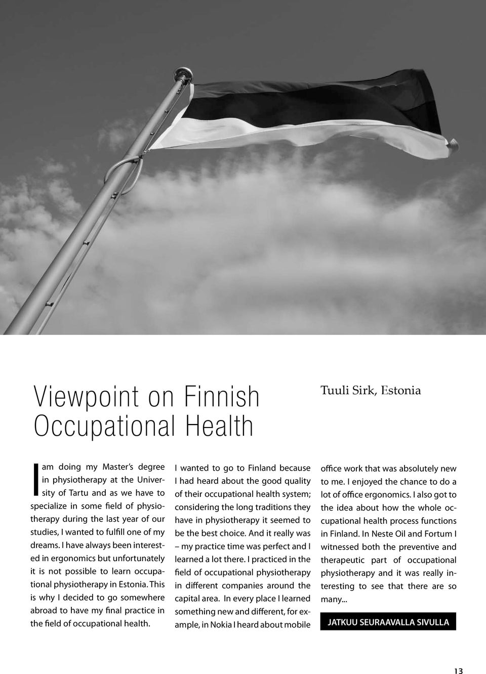 I have always been interested in ergonomics but unfortunately it is not possible to learn occupational physiotherapy in Estonia.