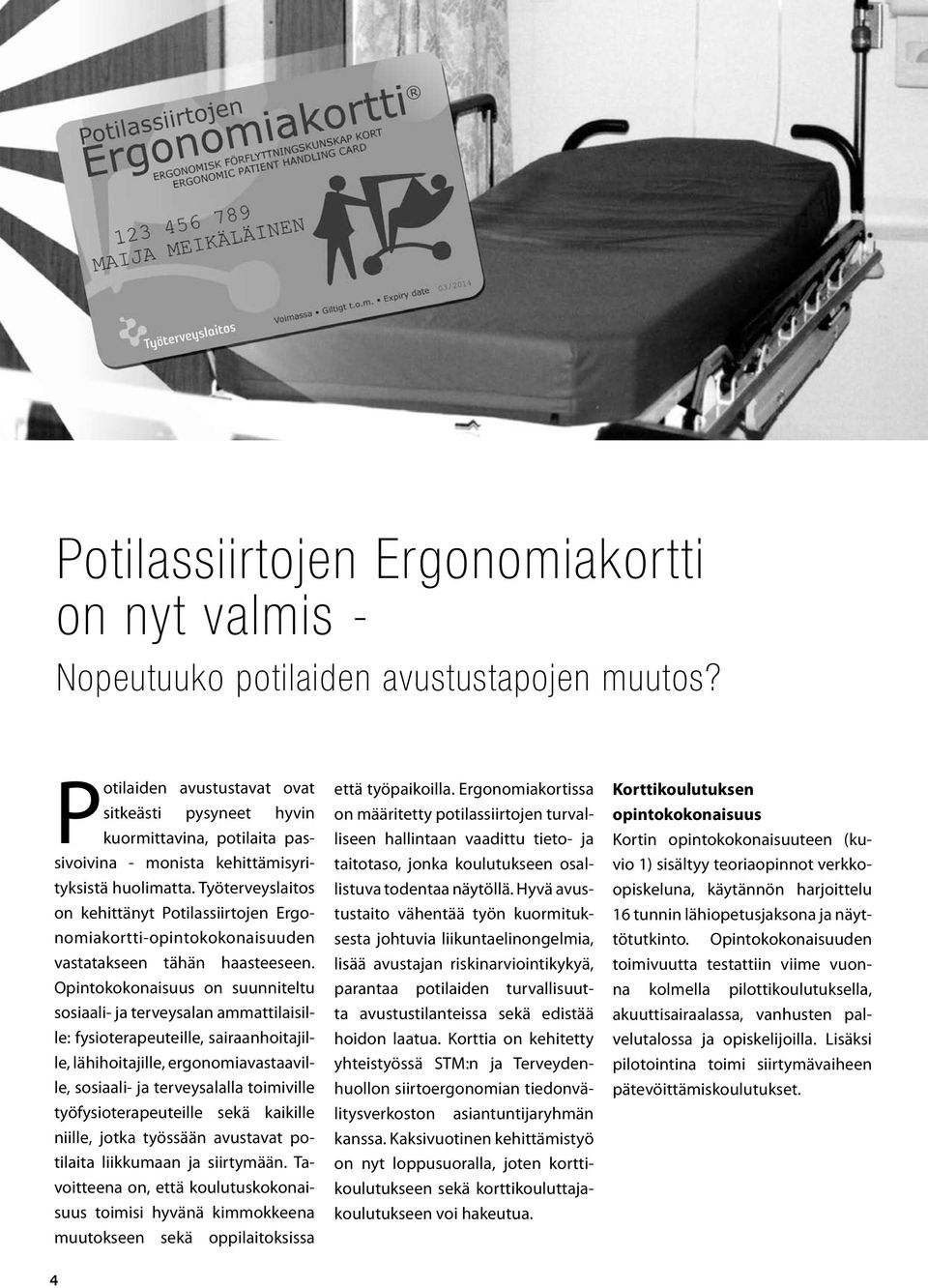 Työterveyslaitos on kehittänyt Potilassiirtojen Ergonomiakortti-opintokokonaisuuden vastatakseen tähän haasteeseen.