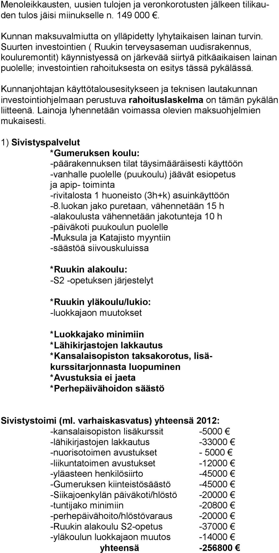 Kunnanjohtajan käyttötalousesitykseen ja teknisen lauta kun nan investointiohjelmaan perustuva rahoituslaskelma on tä män py kä län liitteenä.