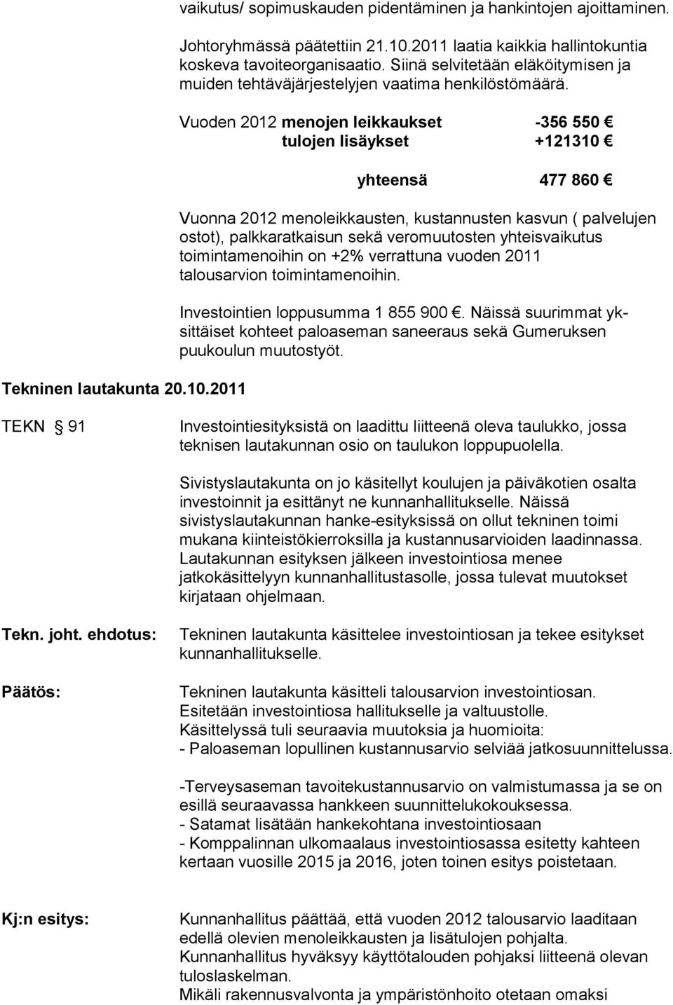 Vuoden 2012 menojen leikkaukset -356 550 tulojen lisäykset +121310 yhteensä 477 860 Vuonna 2012 menoleikkausten, kustannusten kasvun ( pal ve lu jen os tot), palkkaratkaisun sekä veromuutosten yhteis