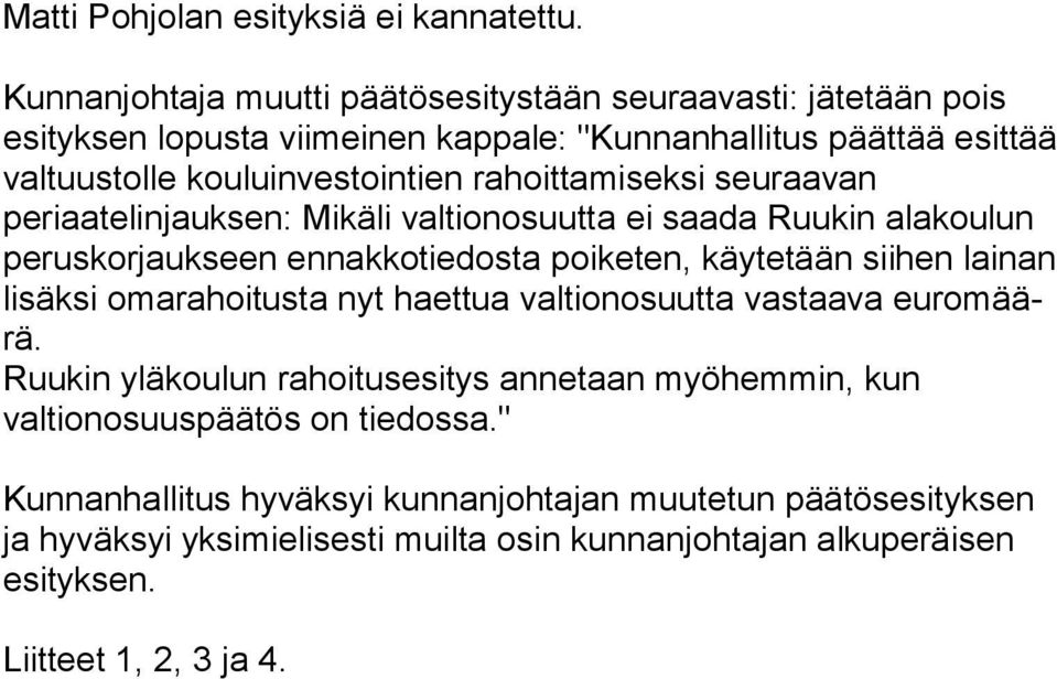 miseksi seuraavan periaatelinjauksen: Mikäli val tion osuut ta ei saa da Ruu kin ala kou lun pe rus kor jauk seen en nakkotie dosta poike ten, käy te tään sii hen lai nan li säksi