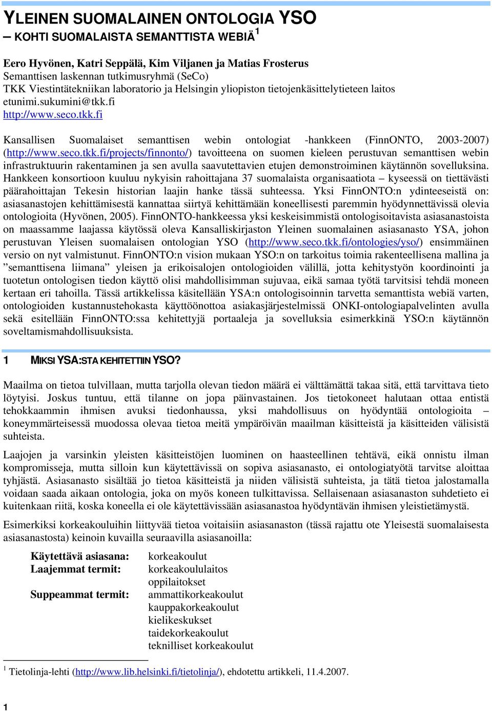 seco.tkk.fi/projects/finnonto/) tavoitteena on suomen kieleen perustuvan semanttisen webin infrastruktuurin rakentaminen ja sen avulla saavutettavien etujen demonstroiminen käytännön sovelluksina.