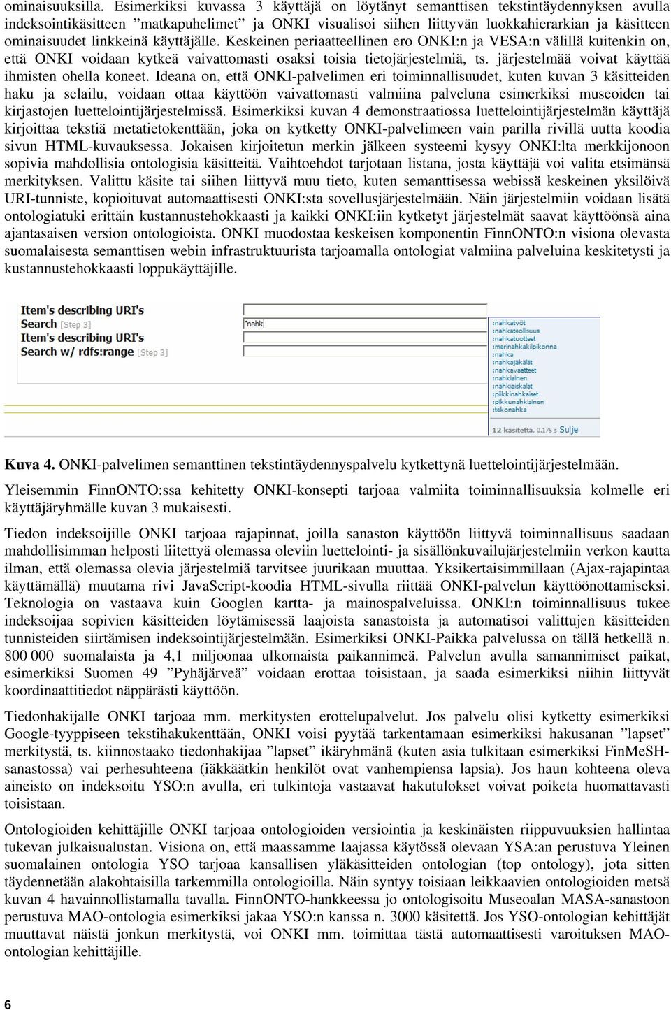 linkkeinä käyttäjälle. Keskeinen periaatteellinen ero ONKI:n ja VESA:n välillä kuitenkin on, että ONKI voidaan kytkeä vaivattomasti osaksi toisia tietojärjestelmiä, ts.