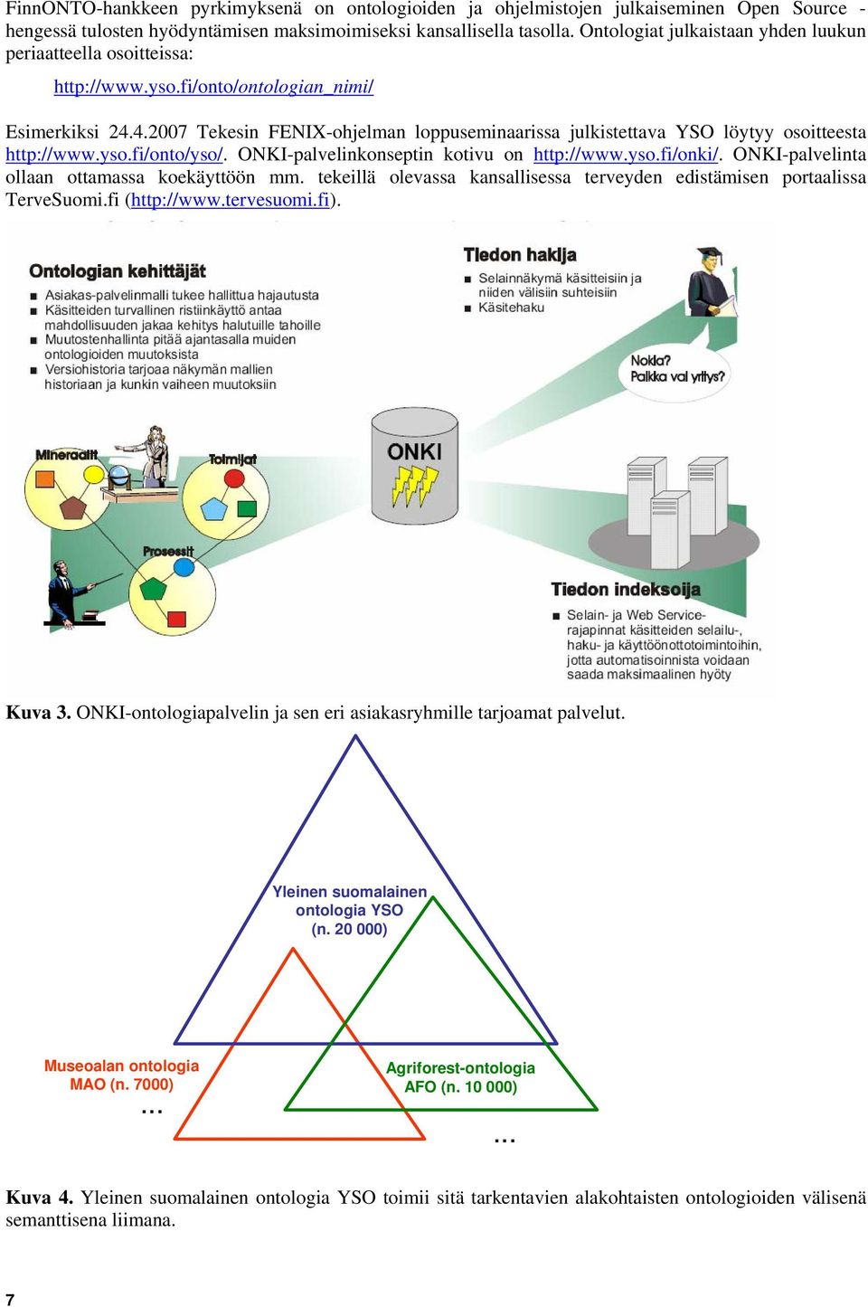 4.2007 Tekesin FENIX-ohjelman loppuseminaarissa julkistettava YSO löytyy osoitteesta http://www.yso.fi/onto/yso/. ONKI-palvelinkonseptin kotivu on http://www.yso.fi/onki/.