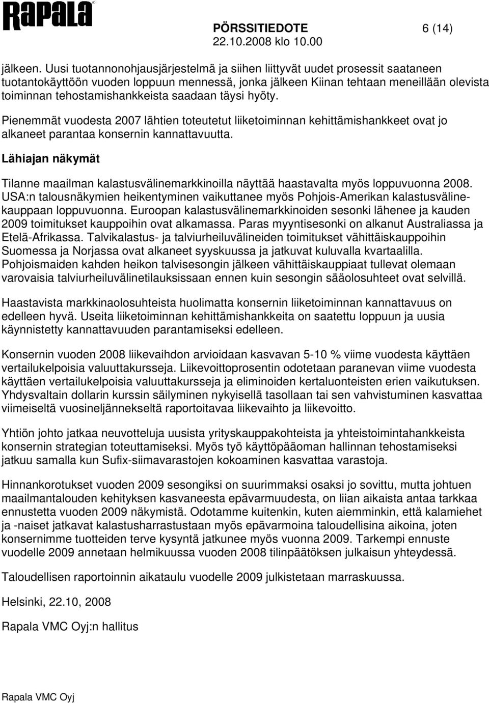 saadaan täysi hyöty. Pienemmät vuodesta 2007 lähtien toteutetut liiketoiminnan kehittämishankkeet ovat jo alkaneet parantaa konsernin kannattavuutta.