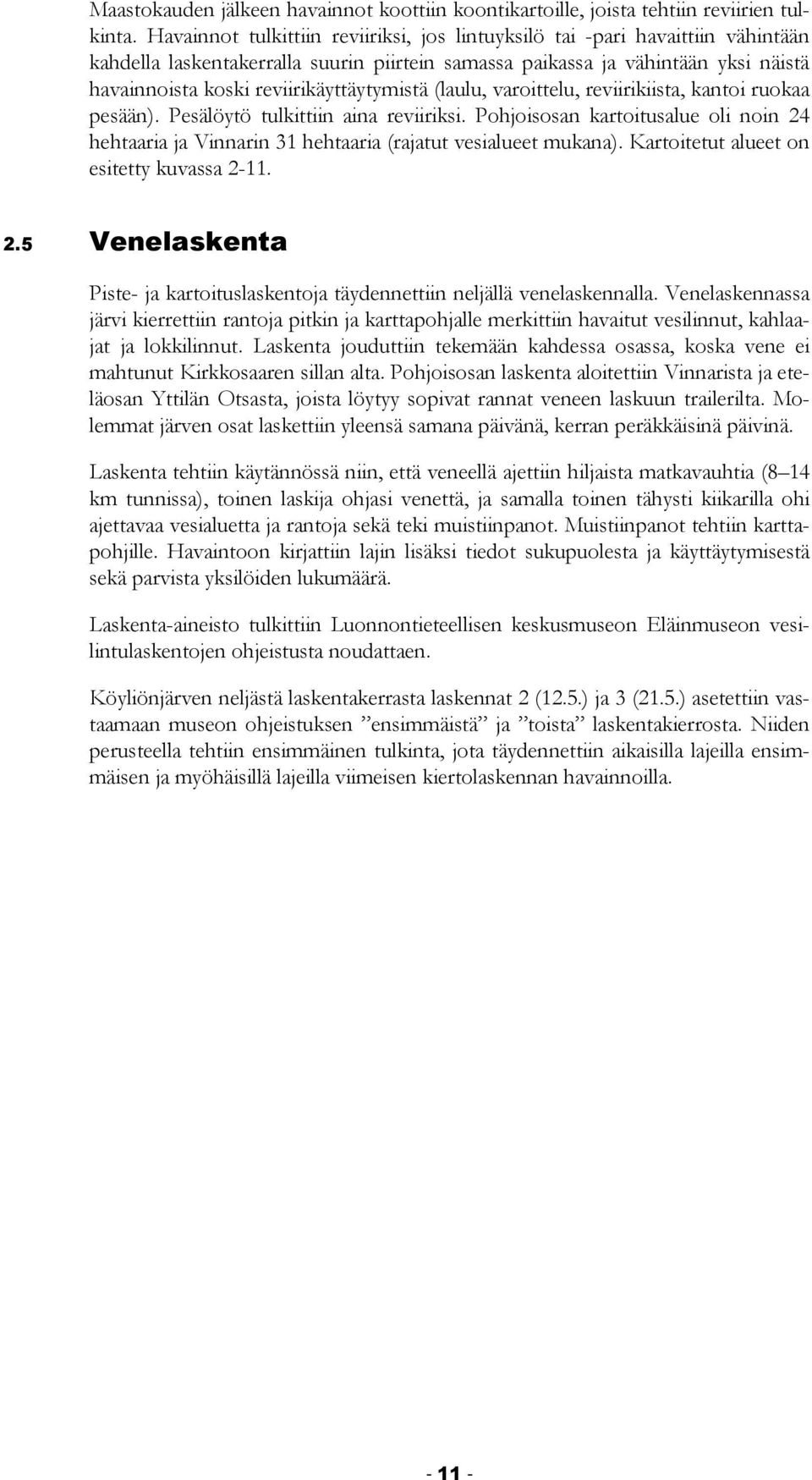 reviirikäyttäytymistä (laulu, varoittelu, reviirikiista, kantoi ruokaa pesään). Pesälöytö tulkittiin aina reviiriksi.