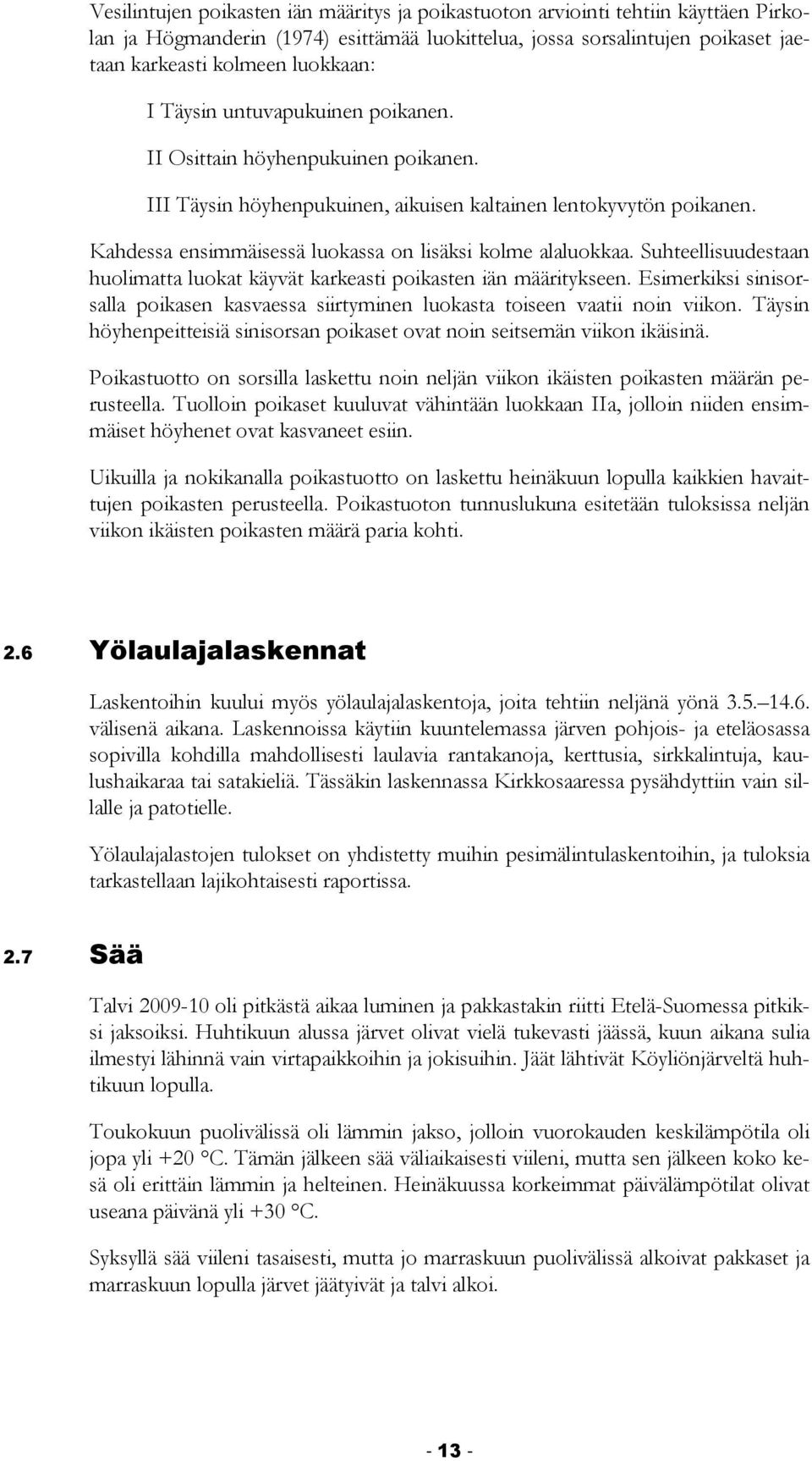 Suhteellisuudestaan huolimatta luokat käyvät karkeasti poikasten iän määritykseen. Esimerkiksi sinisorsalla poikasen kasvaessa siirtyminen luokasta toiseen vaatii noin viikon.