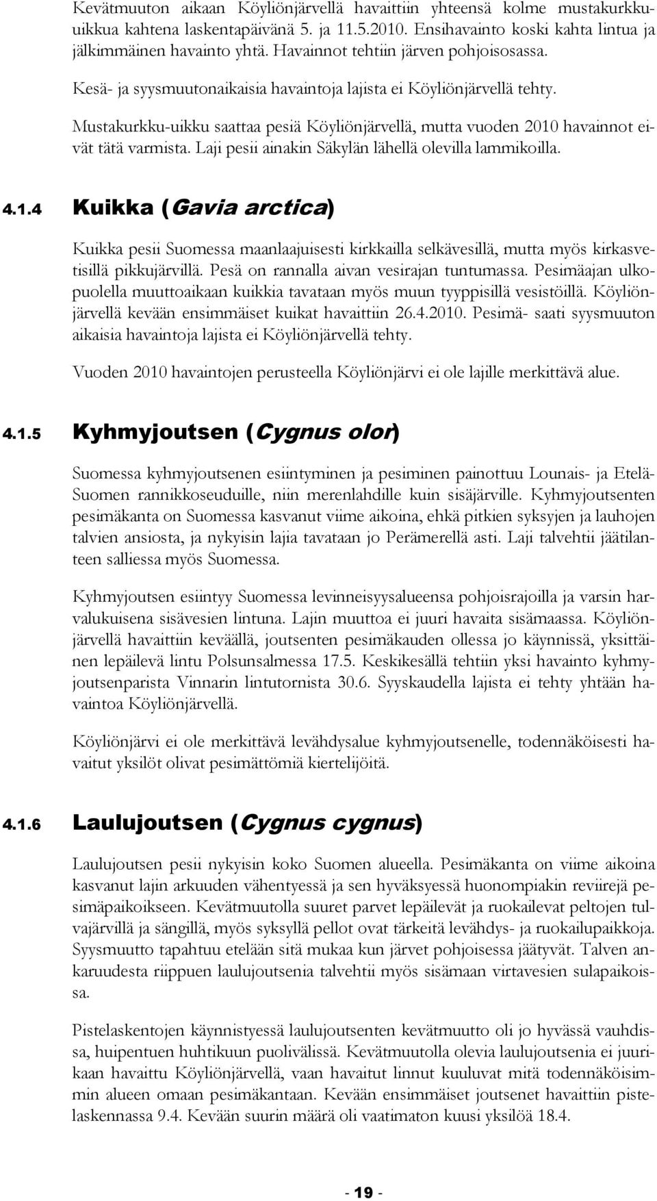 Mustakurkku-uikku saattaa pesiä Köyliönjärvellä, mutta vuoden 2010 havainnot eivät tätä varmista. Laji pesii ainakin Säkylän lähellä olevilla lammikoilla. 4.1.4 Kuikka (Gavia arctica) Kuikka pesii Suomessa maanlaajuisesti kirkkailla selkävesillä, mutta myös kirkasvetisillä pikkujärvillä.