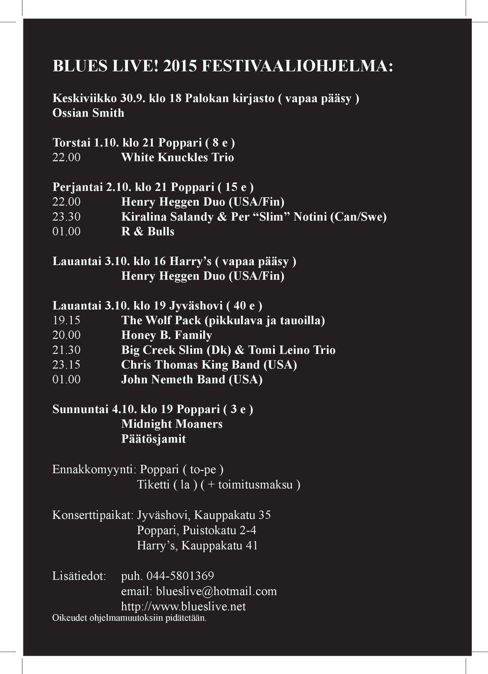 15 The Wolf Pack (pikkulava ja tauoilla) 20.00 Honey B. Family 21.30 Big Creek Slim (Dk) & Tomi Leino Trio 23.15 Chris Thomas King Band (USA) 01.00 John Nemeth Band (USA) Sunnuntai 4.10.