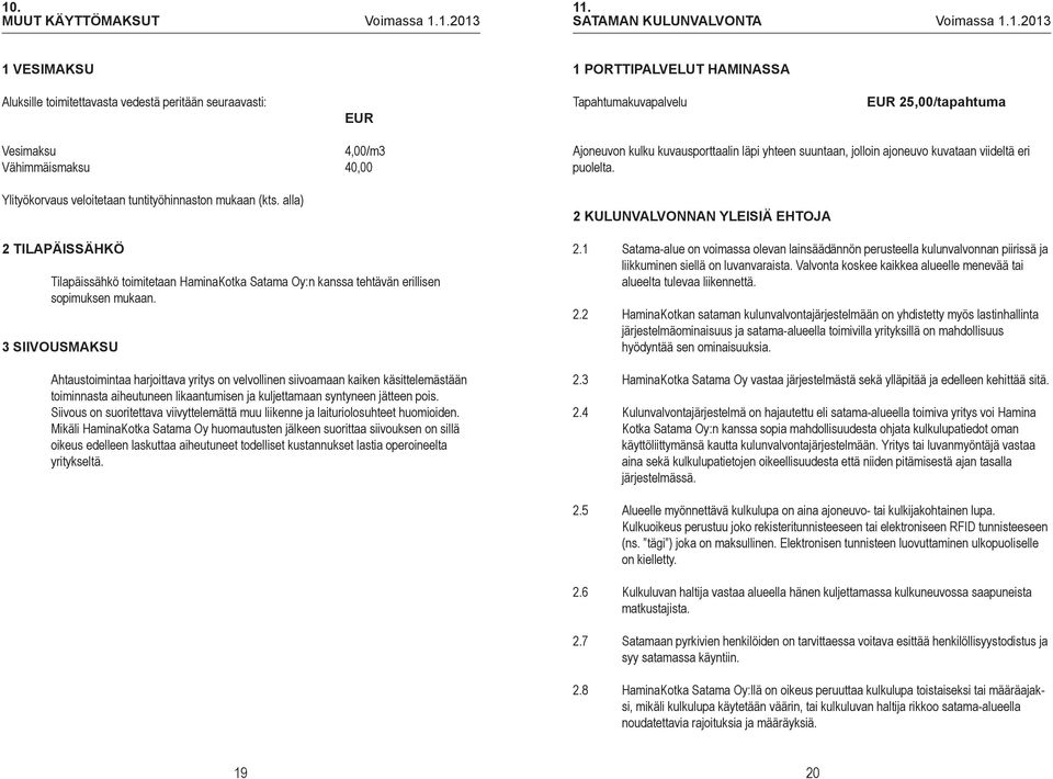 Ylityökorvaus veloitetaan tuntityöhinnaston mukaan (kts. alla) 2 TILAPÄISSÄHKÖ Tilapäissähkö toimitetaan HaminaKotka Satama Oy:n kanssa tehtävän erillisen sopimuksen mukaan.