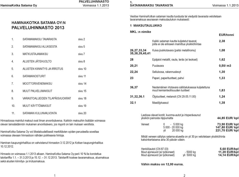 MUUT KÄYTTÖMAKSUT sivu 19 11. SATAMAN KULUNVALVONTA sivu 20 Hinnastossa mainitut maksut ovat ilman arvonlisäveroa.