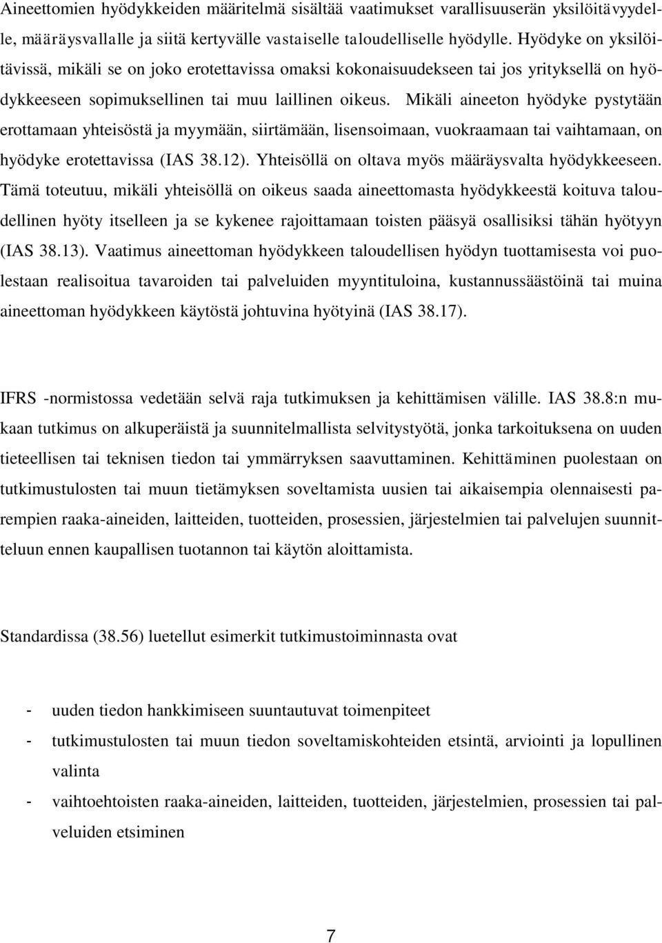 Mikäli aineeton hyödyke pystytään erottamaan yhteisöstä ja myymään, siirtämään, lisensoimaan, vuokraamaan tai vaihtamaan, on hyödyke erotettavissa (IAS 38.12).
