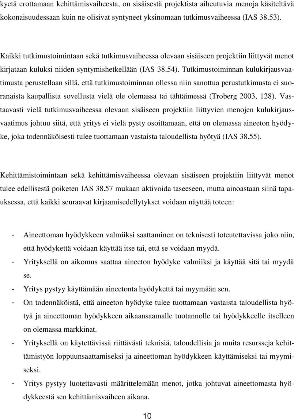 Tutkimustoiminnan kulukirjausvaatimusta perustellaan sillä, että tutkimustoiminnan ollessa niin sanottua perustutkimusta ei suoranaista kaupallista sovellusta vielä ole olemassa tai tähtäimessä