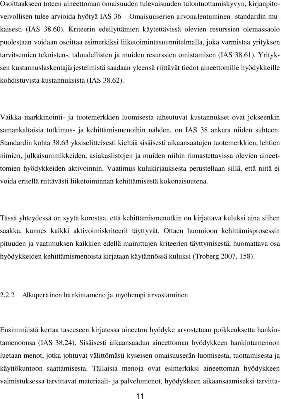taloudellisten ja muiden resurssien omistamisen (IAS 38.61). Yrityksen kustannuslaskentajärjestelmistä saadaan yleensä riittävät tiedot aineettomille hyödykkeille kohdistuvista kustannuksista (IAS 38.