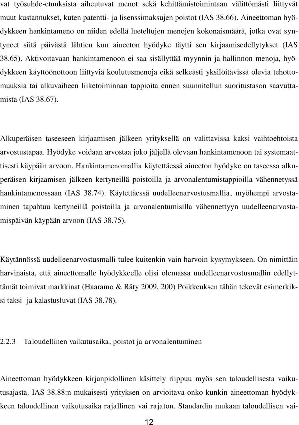 Aktivoitavaan hankintamenoon ei saa sisällyttää myynnin ja hallinnon menoja, hyödykkeen käyttöönottoon liittyviä koulutusmenoja eikä selkeästi yksilöitävissä olevia tehottomuuksia tai alkuvaiheen