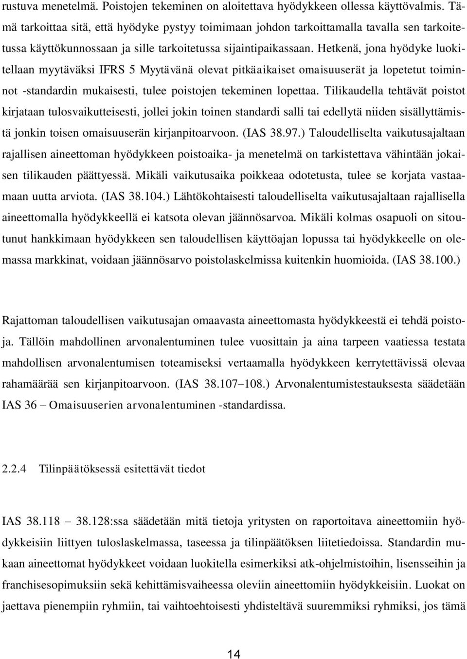Hetkenä, jona hyödyke luokitellaan myytäväksi IFRS 5 Myytävänä olevat pitkäaikaiset omaisuuserät ja lopetetut toiminnot -standardin mukaisesti, tulee poistojen tekeminen lopettaa.