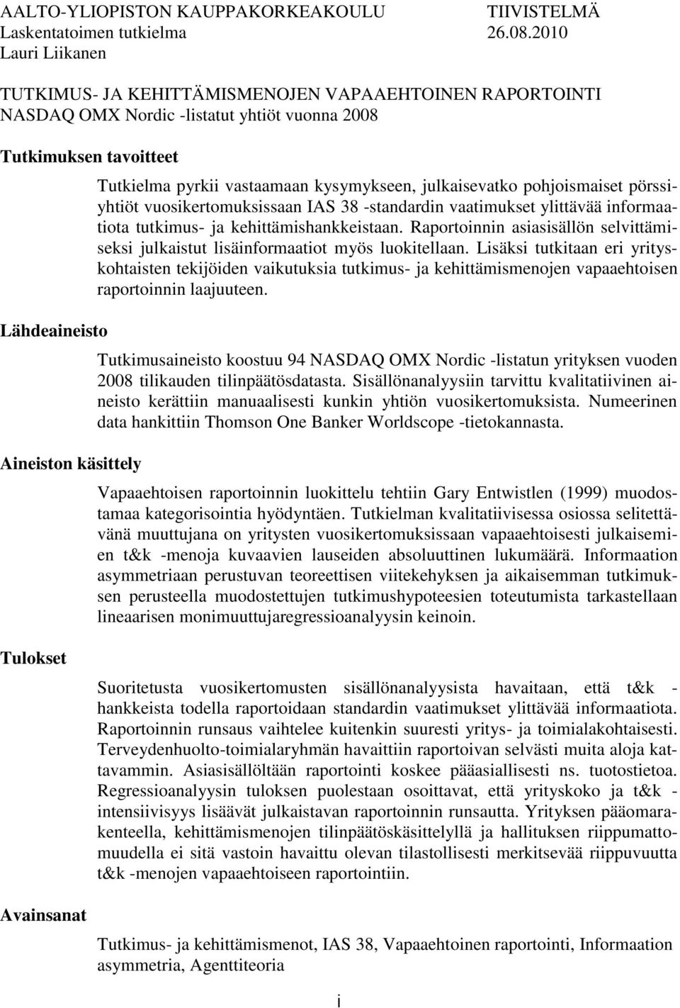 vastaamaan kysymykseen, julkaisevatko pohjoismaiset pörssiyhtiöt vuosikertomuksissaan IAS 38 -standardin vaatimukset ylittävää informaatiota tutkimus- ja kehittämishankkeistaan.