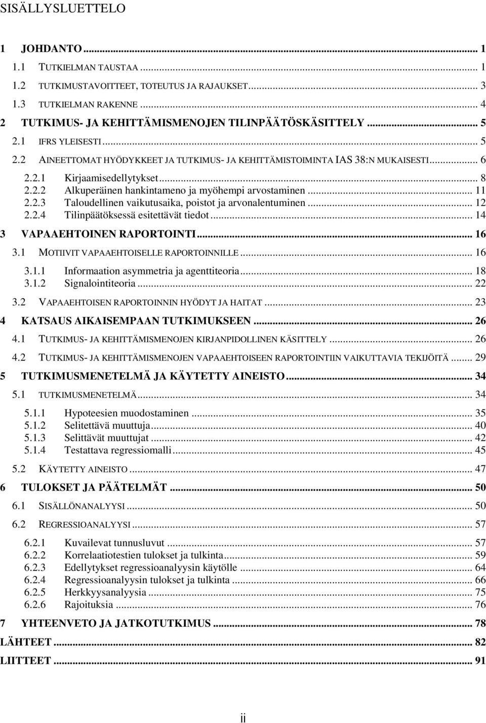 .. 11 2.2.3 Taloudellinen vaikutusaika, poistot ja arvonalentuminen... 12 2.2.4 Tilinpäätöksessä esitettävät tiedot... 14 3 VAPAAEHTOINEN RAPORTOINTI... 16 3.1 MOTIIVIT VAPAAEHTOISELLE RAPORTOINNILLE.