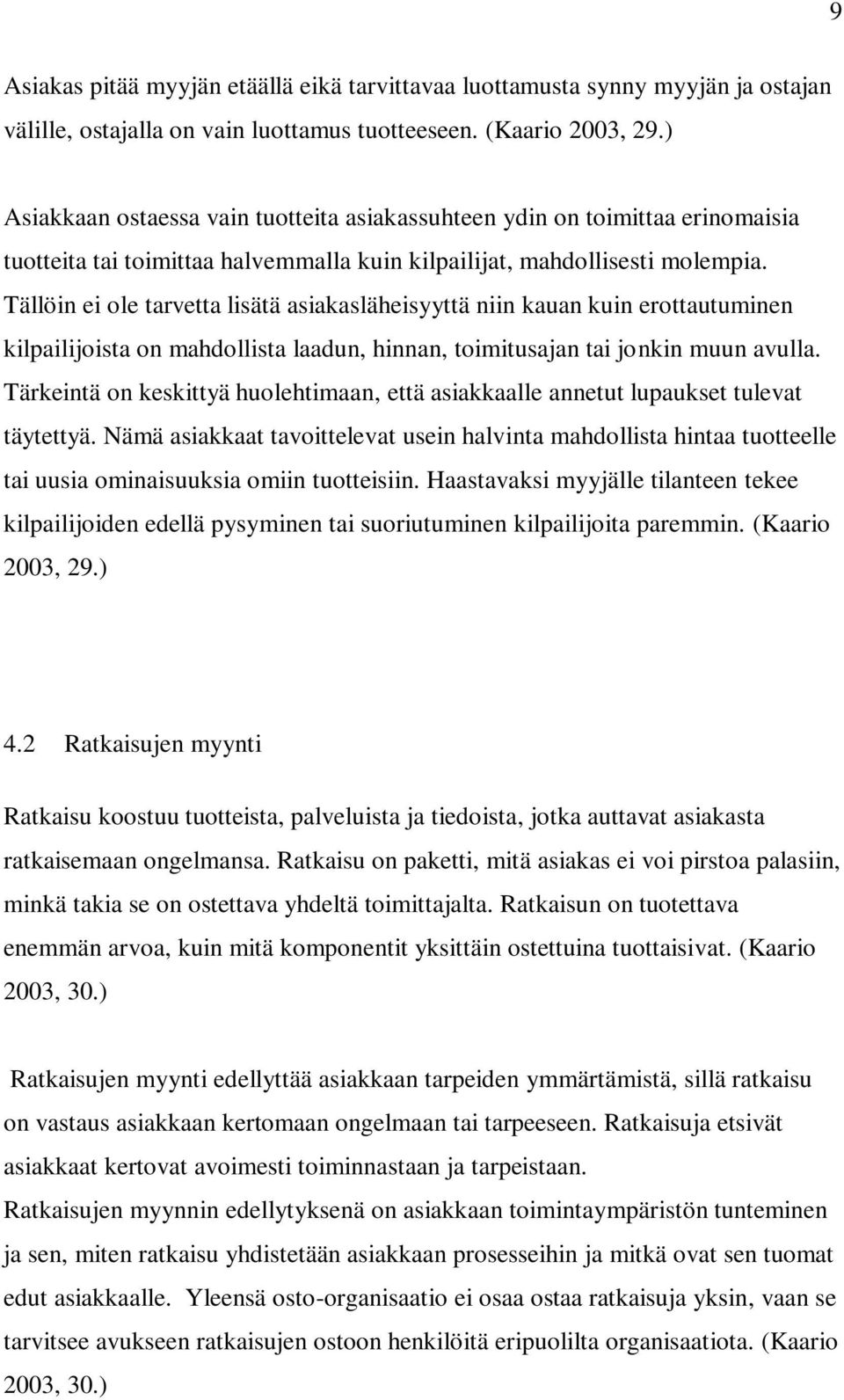 Tällöin ei ole tarvetta lisätä asiakasläheisyyttä niin kauan kuin erottautuminen kilpailijoista on mahdollista laadun, hinnan, toimitusajan tai jonkin muun avulla.