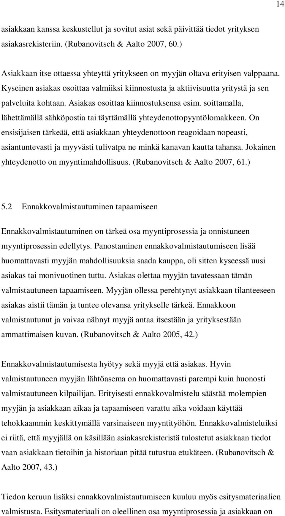 Asiakas osoittaa kiinnostuksensa esim. soittamalla, lähettämällä sähköpostia tai täyttämällä yhteydenottopyyntölomakkeen.