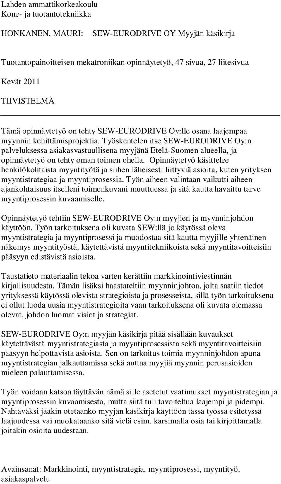 Työskentelen itse SEW-EURODRIVE Oy:n palveluksessa asiakasvastuullisena myyjänä Etelä-Suomen alueella, ja opinnäytetyö on tehty oman toimen ohella.